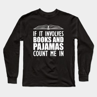 Book - If it involves books and pajamas count me in Long Sleeve T-Shirt